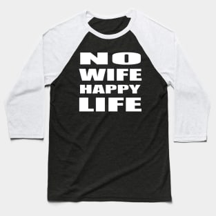 No Wife Happy Life Baseball T-Shirt